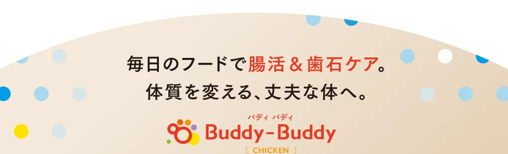 毎日のフードで腸活＆歯石ケア。丈夫で健康な体質へ。Buddy-Buddy バディ バディ［CHICKEN］