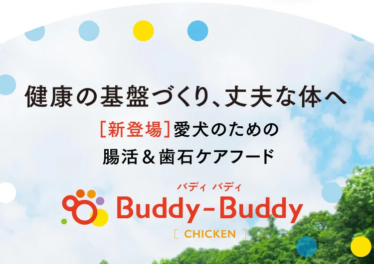 健康の基盤づくり、丈夫な体へ ［新登場］愛犬のための腸活＆歯石ケアフード Buddy-Buddy バディ バディ［CHICKEN］