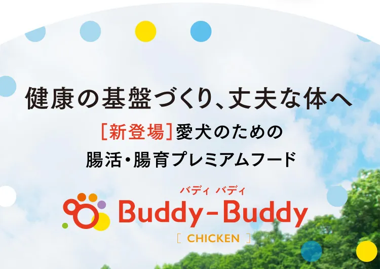 健康の基盤づくり、丈夫な体へ ［新登場］愛犬のための腸活・腸育プレミアムフード Buddy-Buddy バディ バディ［CHICKEN］