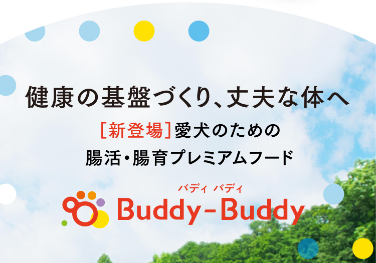 健康の基盤づくり、丈夫な体へ［新登場］愛犬のための腸活・腸育プレミアムフード　Buddy-Buddy バディ バディ